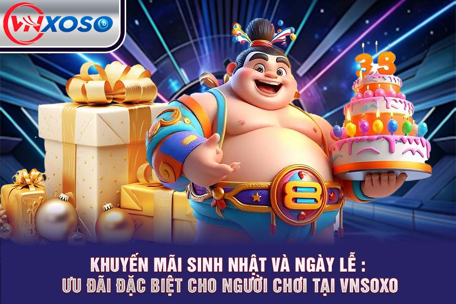 Khuyến Mãi Sinh Nhật Và Ngày Lễ : Ưu Đãi Đặc Biệt Cho Người Chơi